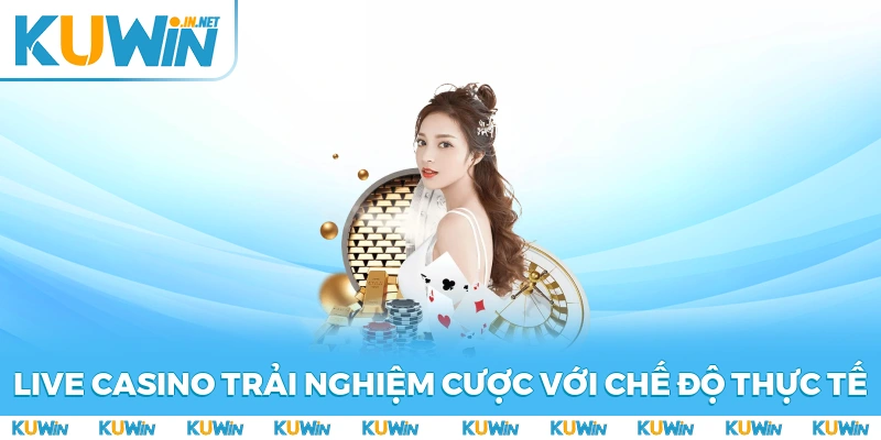 Live Casino, trải nghiệm cược bài với chế độ thực tế